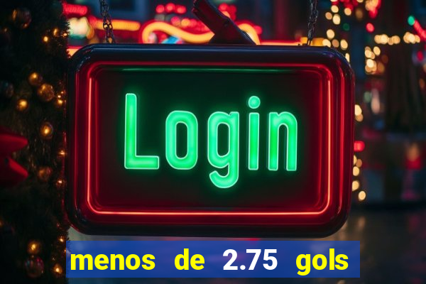 menos de 2.75 gols o que significa